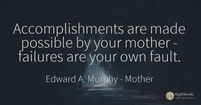Accomplishments are made possible by your mother -...