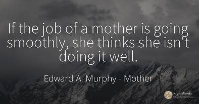 If the job of a mother is going smoothly, she thinks she...