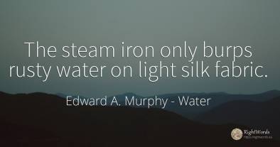 The steam iron only burps rusty water on light silk fabric.
