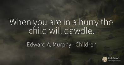 When you are in a hurry the child will dawdle.
