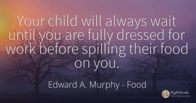 Your child will always wait until you are fully dressed...