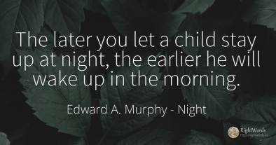 The later you let a child stay up at night, the earlier...