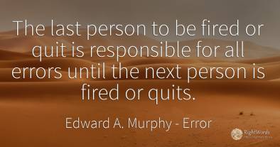 The last person to be fired or quit is responsible for...