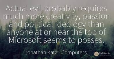 Actual evil probably requires much more creativity, ...