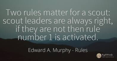 Two rules matter for a scout: scout leaders are always...