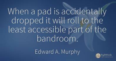 When a pad is accidentally dropped it will roll to the...