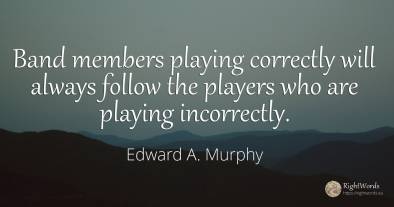 Band members playing correctly will always follow the...
