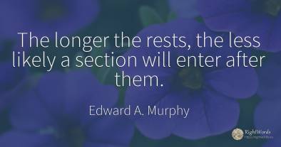 The longer the rests, the less likely a section will...