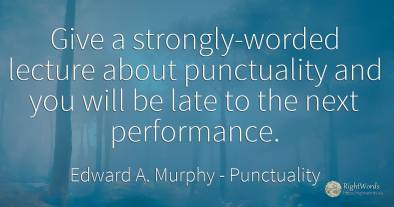 Give a strongly-worded lecture about punctuality and you...