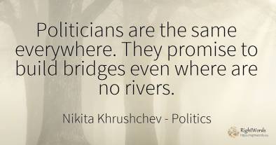 Politicians are the same everywhere. They promise to...