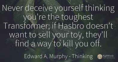 Never deceive yourself thinking you're the toughest...