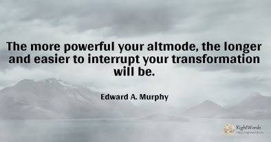 The more powerful your altmode, the longer and easier to...