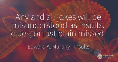Any and all jokes will be misunderstood as insults, ...
