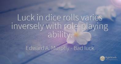 Luck in dice rolls varies inversely with role-playing...