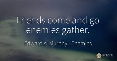 Friends come and go enemies gather.