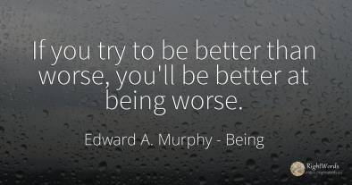 If you try to be better than worse, you'll be better at...
