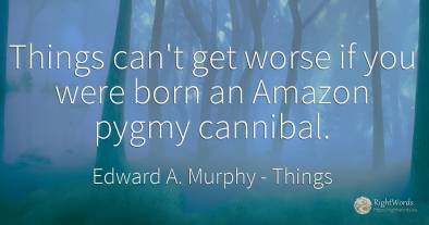Things can't get worse if you were born an Amazon pygmy...