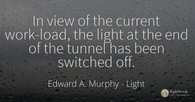 In view of the current work-load, the light at the end of...