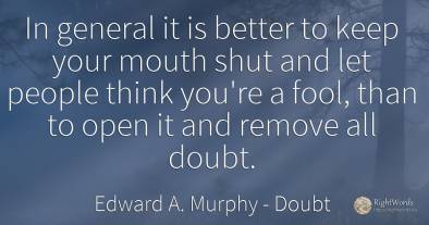 In general it is better to keep your mouth shut and let...