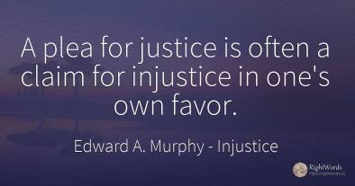 A plea for justice is often a claim for injustice in...