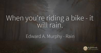 When you're riding a bike - it will rain.