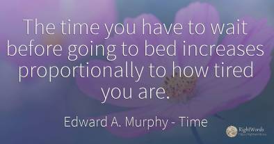 The time you have to wait before going to bed increases...