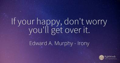 If your happy, don't worry you'll get over it.