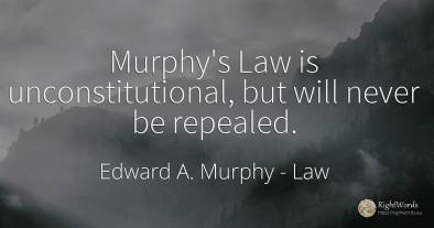 Murphy's Law is unconstitutional, but will never be...