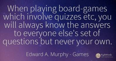 When playing board-games which involve quizzes etc, you...