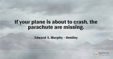If your plane is about to crash, the parachute are missing.