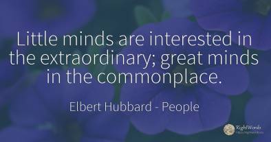 Little minds are interested in the extraordinary; great...