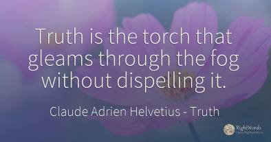 Truth is the torch that gleams through the fog without...