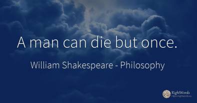 A man can die but once.