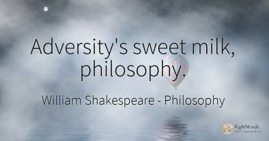 Adversity's sweet milk, philosophy.