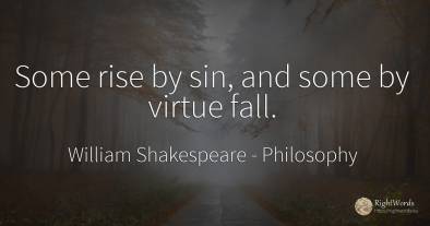 Some rise by sin, and some by virtue fall.