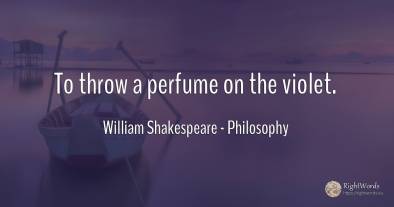 To throw a perfume on the violet.