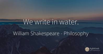 We write in water.