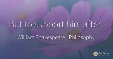 But to support him after.