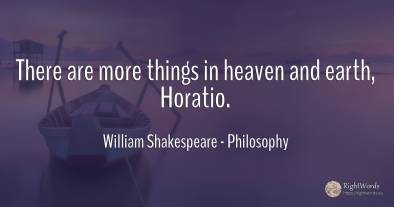 There are more things in heaven and earth, Horatio.