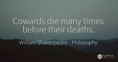 Cowards die many times before their deaths.