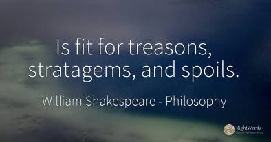 Is fit for treasons, stratagems, and spoils.