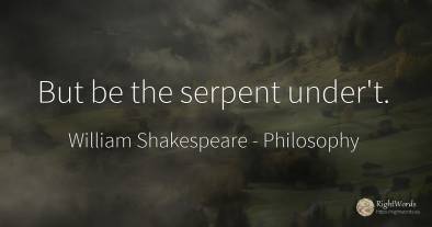 But be the serpent under't.