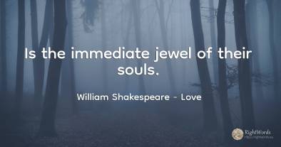 Is the immediate jewel of their souls.