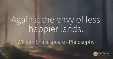 Against the envy of less happier lands.