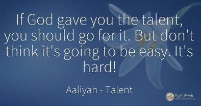 If God gave you the talent, you should go for it. But...