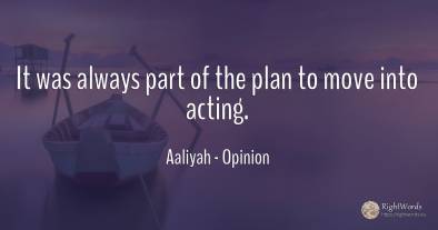 It was always part of the plan to move into acting.