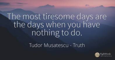 The most tiresome days are the days when you have nothing...