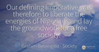 Our defining imperative was therefore to liberate the...