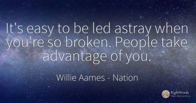 It's easy to be led astray when you're so broken. People...