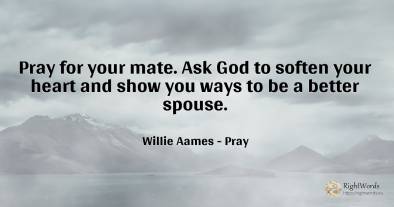 Pray for your mate. Ask God to soften your heart and show...